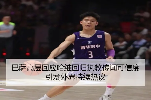 巴萨高层回应哈维回归执教传闻可信度引发外界持续热议