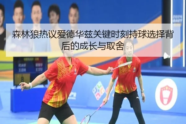 森林狼热议爱德华兹关键时刻持球选择背后的成长与取舍